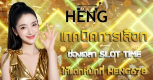เทคนิคการเลือกช่วงเวลา (Slot Time) ให้แตกหนักที่ HENG678